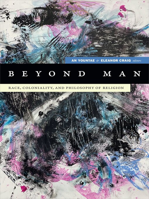 Title details for Beyond Man: Race, Coloniality, and Philosophy of Religion by Yountae An - Available